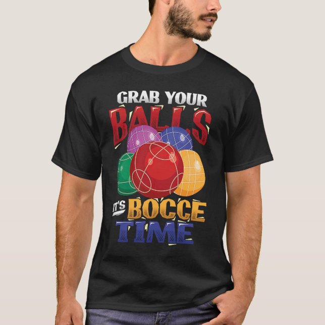 Grab Your Balls It´s Bocce Time Bocce Ball T-Shirt (Front)