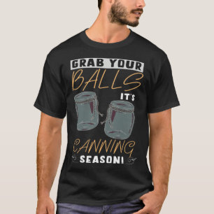 Grab Your Balls It s Canning Season Homemade Jam T-Shirt