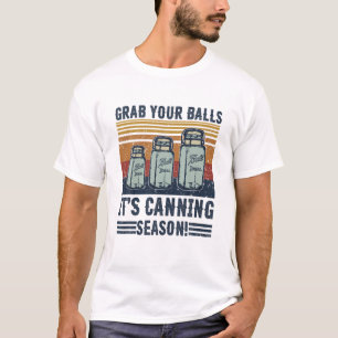 Grab Your Balls It S Canning Season Vintage For Me T-Shirt