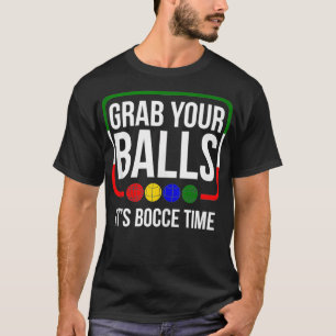 Grab Your Balls Its Bocce Time Bocce Ball Gift T-Shirt