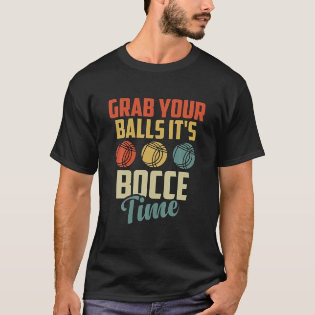 Grab Your Balls It's Bocce Time Funny Ball Player T-Shirt (Front)