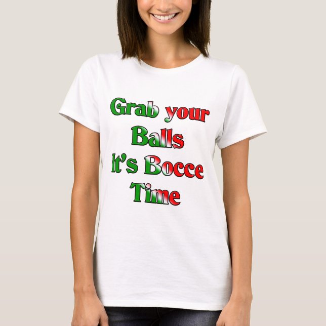 Grab Your Balls. It's Bocce Time T-Shirt (Front)