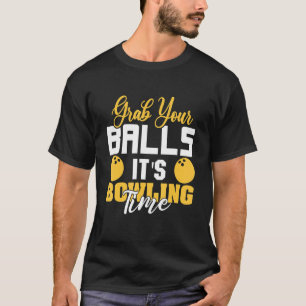 Grab Your Balls It's Bowling Time  Bowler Team Bow T-Shirt