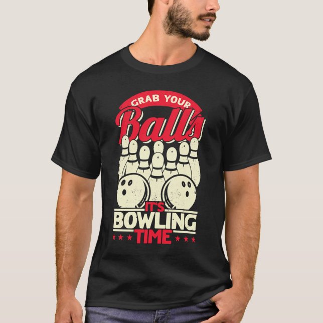 Grab Your Balls it's Bowling Time  Men Women Bowle T-Shirt (Front)