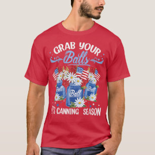 Grab Your Balls It's Canning Season 4th of July T-Shirt