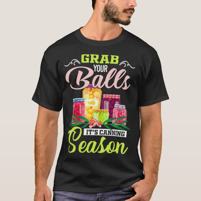 Grab Your Balls Its Canning Season Funny Quote Gif T-Shirt (Front)