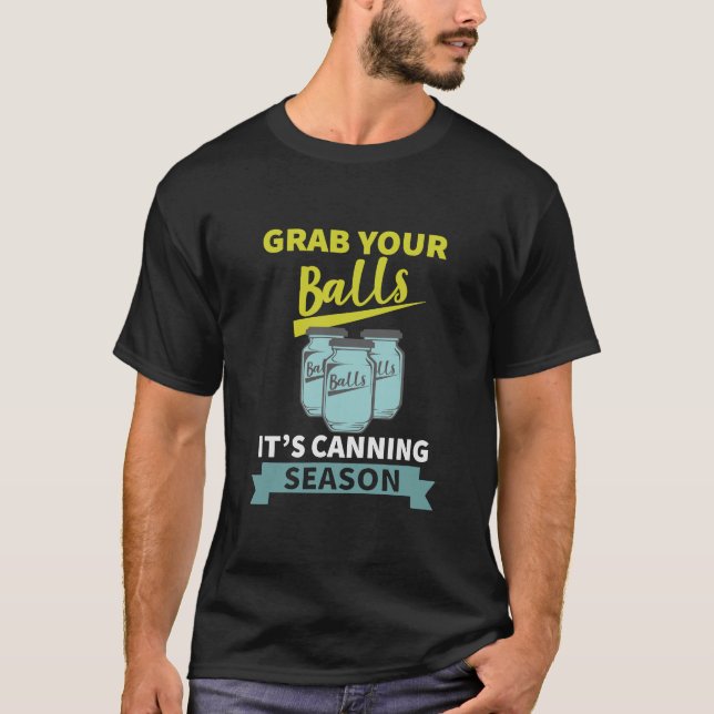 Grab Your Balls It's Canning Season Funny Saying T-Shirt (Front)