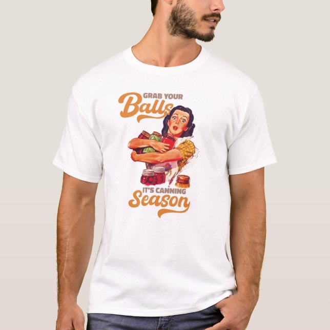 Grab Your Balls, Its Canning Season, grab you jars T-Shirt (Front)