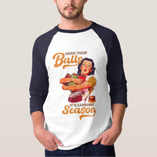 Grab Your Balls, Its Canning Season, grab you jars T-Shirt