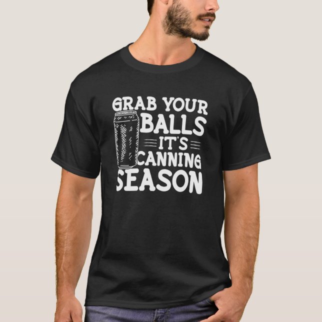 Grab Your Balls Its Canning Season Sarcastic T-Shirt (Front)
