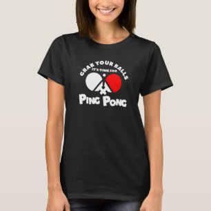 Grab Your Balls It's Time For Ping Pong T-Shirt