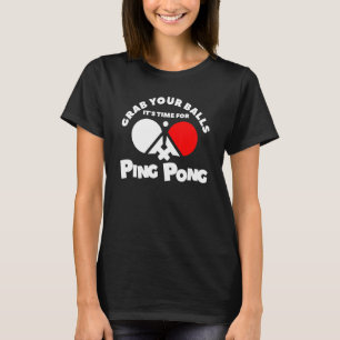 Grab Your Balls It's Time For Ping Pong T-Shirt