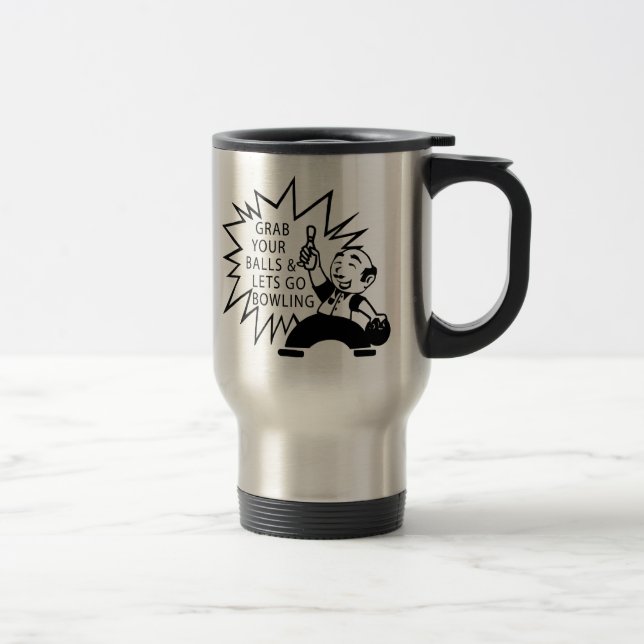 Grab Your Balls & Lets Go Bowling Travel Mug (Right)