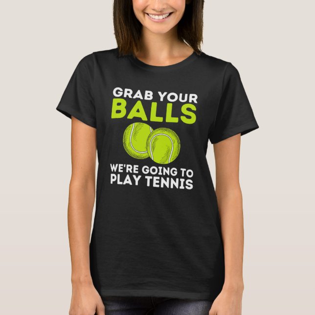 Grab Your Balls   Tennis Player & Tennis Coach T-Shirt (Front)