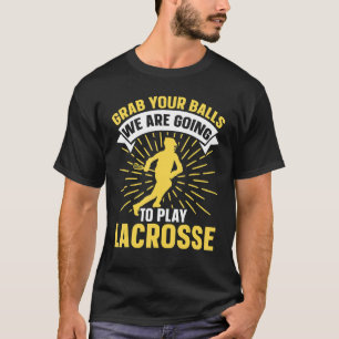 Grab Your Balls We Are Going To Play Lacrosse  Lac T-Shirt
