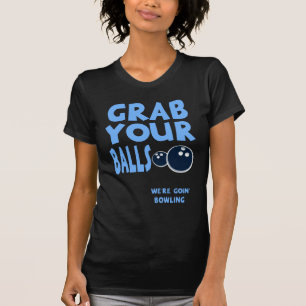 Grab Your balls We're Goin' Bowling Great Gift T-Shirt