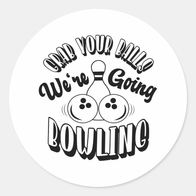 Grab your balls We're going bowling Classic Round Sticker (Front)