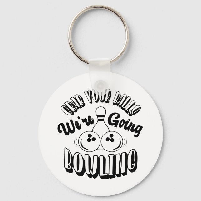 Grab your balls We're going bowling Key Ring (Front)