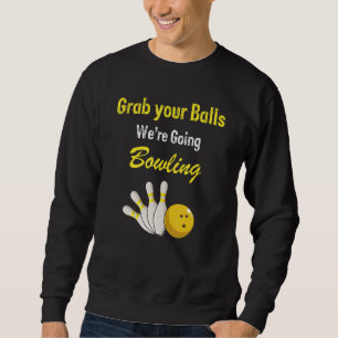 Grab Your Balls We're Going Bowling Retro Presen Sweatshirt