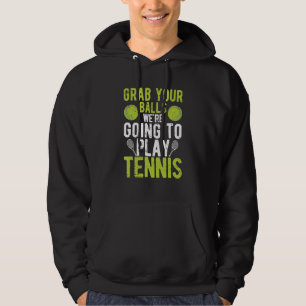 Grab Your Balls We're Going To Play Tennis Player Hoodie