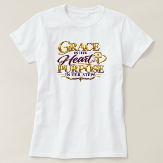 Grace in Heart. Purpose in Her Steps. T-Shirt