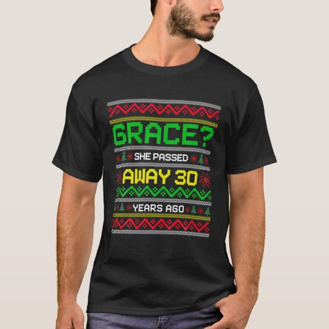 Grace She Passed Away 30 Years Ago Ugly Xmas Funny T-Shirt (Front)