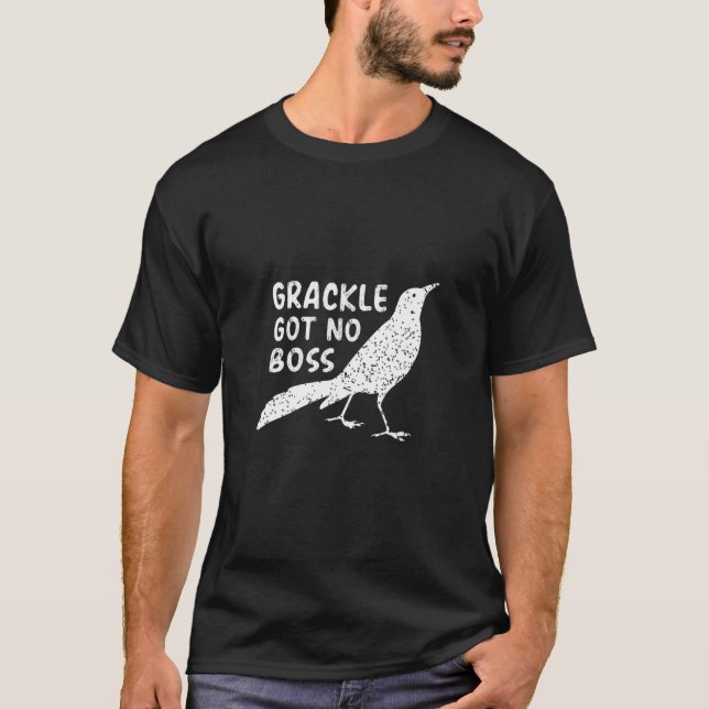 Grackle Gots No Boss Animals Bird Humour T-Shirt (Front)