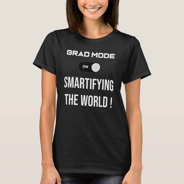 Grad Mode Smartifying The World T-Shirt (Front)
