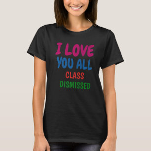 Graduate I Love You All Class Dismissed Last Day O T-Shirt