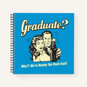 Graduate: Why? Having Too Much Fun Notebook