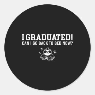 Graduated Can I Go Ck To Bed Now Next Grad School Classic Round Sticker