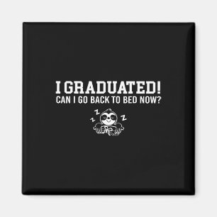 Graduated Can I Go Ck To Bed Now Next Grad School Magnet