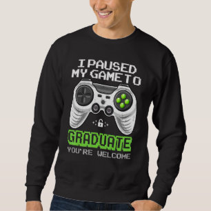 Graduated Gaming I Paused My Game To Granduate Vid Sweatshirt