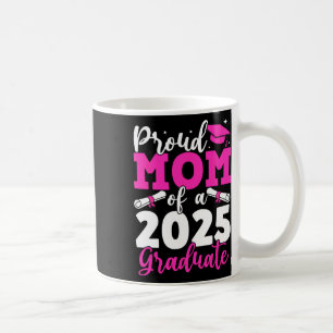Graduation 2025 Proud Mum Of A 2025 Graduate Mothe Coffee Mug