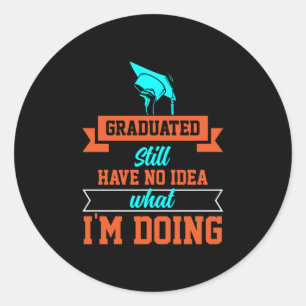 Graduation Art Graduated Still Have No Idea Classic Round Sticker