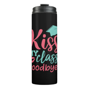 Graduation Art   Kiss My Class Goodbye Thermal Tumbler