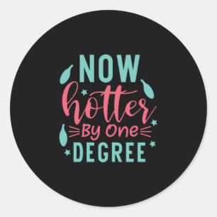 Graduation Art Now Hotter By One Degree Classic Round Sticker