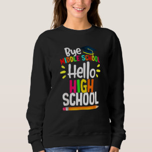 Graduation Bye Middle School Hello Highschool Back Sweatshirt