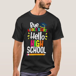 Graduation Bye Middle School Hello Highschool Back T-Shirt