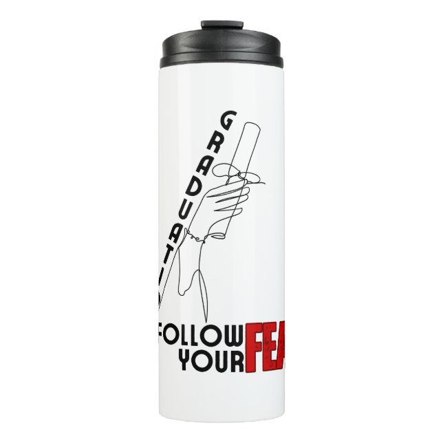 Graduation: Follow your fear.w Thermal Tumbler (Front)