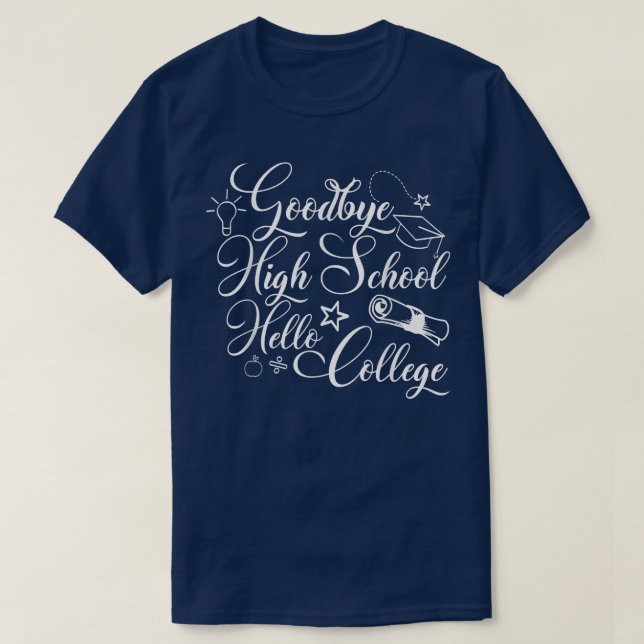 Graduation Gifts Goodbye High School Hello College T-Shirt (Design Front)