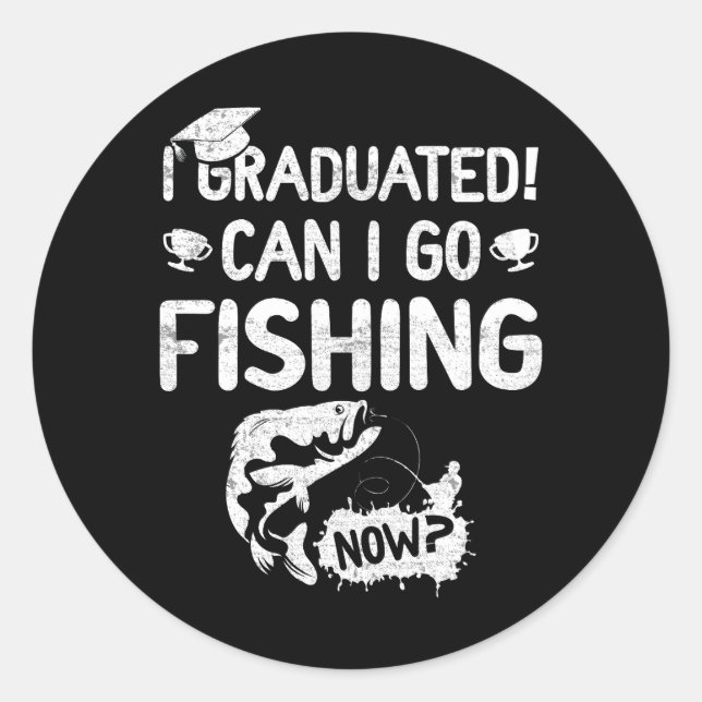 Graduation I Graduated Can I Go Fishing Now Gradua Classic Round Sticker (Front)