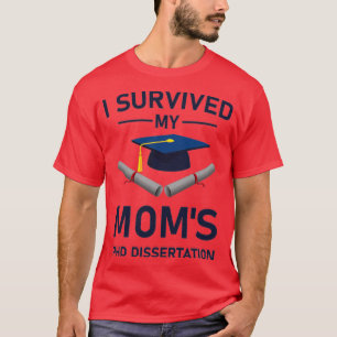 Graduation I survived my momx27s PhD dissertation T-Shirt