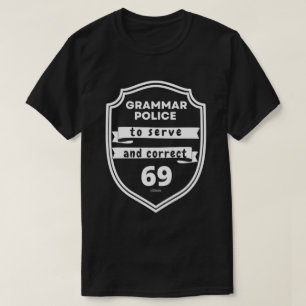 GRAMMAR POLICE TO SERVE AND CORRECT funny T-Shirt