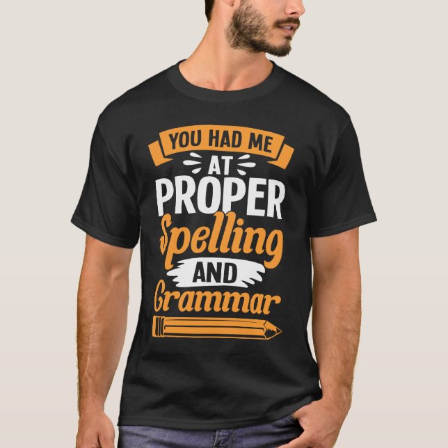 Grammatician You Had Me At Proper Spelling And Gra T-Shirt (Front)