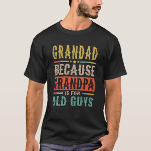 Grandad Because Grandpa is For Old Guys Funny Dad  T-Shirt