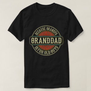 Granddad Because Grandpa is for Old Guys Funny T-Shirt