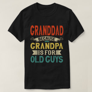 Granddad Because Grandpa is for Old Guys Funny T-Shirt