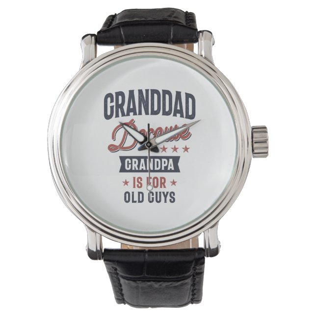 Granddad Because Grandpa Is For Old Guys Watch (Front)