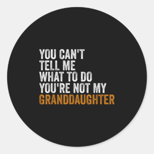 Granddaughter Quot You Cant Tell Me What To Do Gra Classic Round Sticker